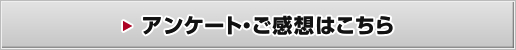 アンケート・ご感想はこちら